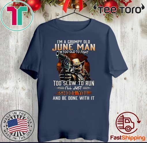 I’m A Grumpy Old June Man I’m Too Old To Fight Too Slow To Run I’ll Shoot You And Be Done With It Official T-Shirt