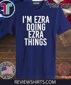 I’m Ezra Doing Ezra Things 2020 T-Shirt