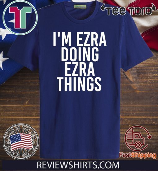 I’m Ezra Doing Ezra Things 2020 T-Shirt