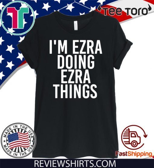 I’m Ezra Doing Ezra Things 2020 T-Shirt