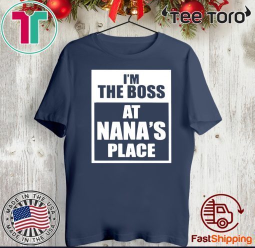 I’m The Boss At Nana’s Place Official T-Shirt