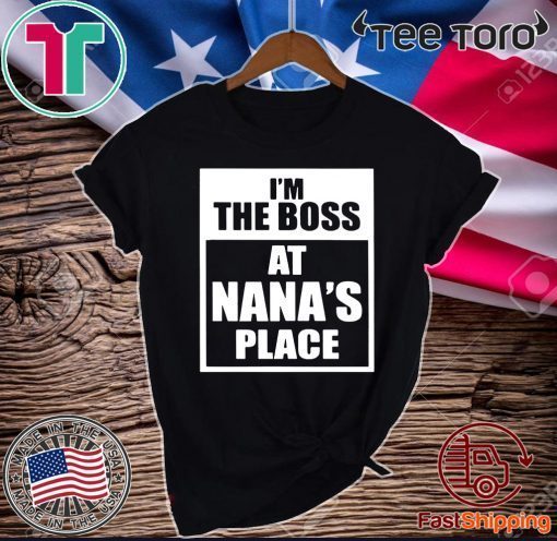 I’m The Boss At Nana’s Place Official T-Shirt