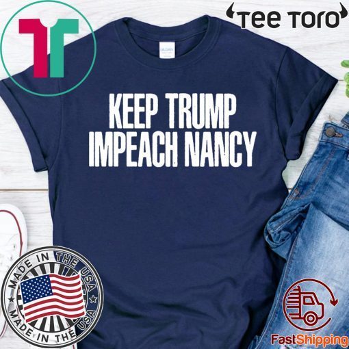 Keep Trump Impeach Nancy Shirt - Donald Trump Tee - Nancy Pelosi Impeacment 2020 T-Shirt