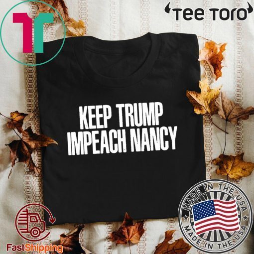 Keep Trump Impeach Nancy Shirt - Donald Trump Tee - Nancy Pelosi Impeacment 2020 T-Shirt