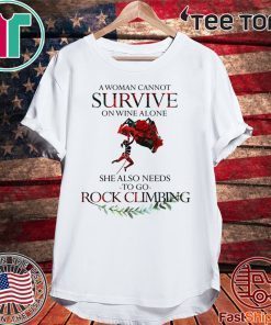 A Woman Cannot Survive On Wine Alone She Also Needs To Go Rock Climbing Hot T-Shirt