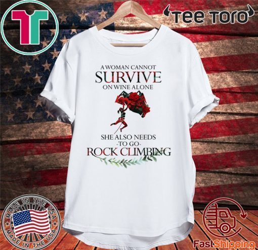 A Woman Cannot Survive On Wine Alone She Also Needs To Go Rock Climbing Hot T-Shirt