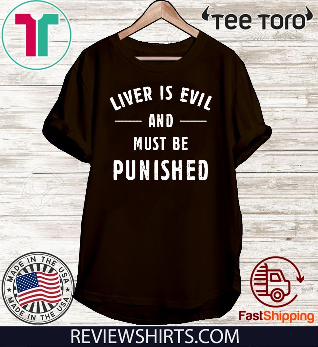 the liver is evil it must be punished shirt