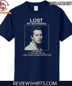 Lost my boyfriend Luke Bryan if you find him or look alike please contact me 2020 T-Shirt