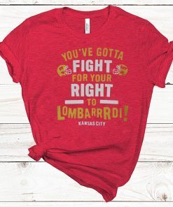 YOU’VE GOTTA FIGHT FOR YOUR RIGHT TO LOMBARDI KANSAS CITY SHIRT T-SHIRT