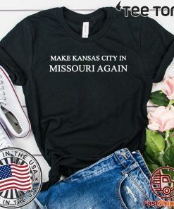 Make Kansas City In Missouri Again Funny Trump 2020 T-Shirt