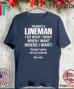 Married A lineman I Do What I Want When I Want Where I Want Except I Gonna Ask My Husband 2020 T-Shirt