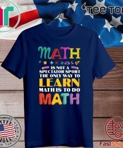 Math Is Not A Spectator Sport The Only Way To Learn Math Is To Do Math Official T-Shirt