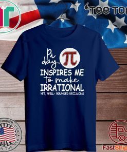 Math Teacher Pi Day Inspires Me To Make Irrational Yet Well Rounded Decisions 2020 T-Shirt