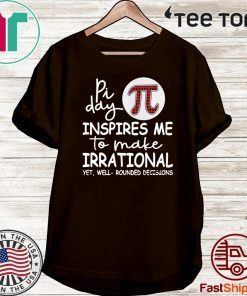 Math Teacher Pi Day Inspires Me To Make Irrational Yet Well Rounded Decisions 2020 T-Shirt