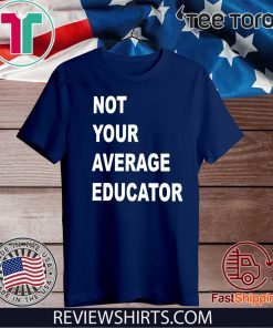 NOT YOUR AVERAGE EDUCATOR OFFICIAL T-SHIRT