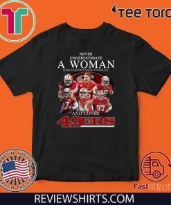 Never Underestimate a woman who understands football and love 49ers 2020 T-Shirt