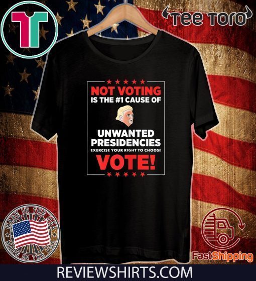 Not voting is the #1 cause of unwanted presidencies 2020 T-Shirt