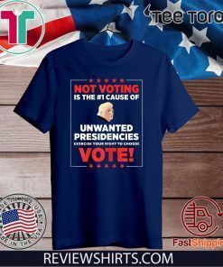 Not voting is the #1 cause of unwanted presidencies 2020 T-Shirt