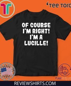 Of course I'm Right! I'm a Lucille 2020 T-Shirt