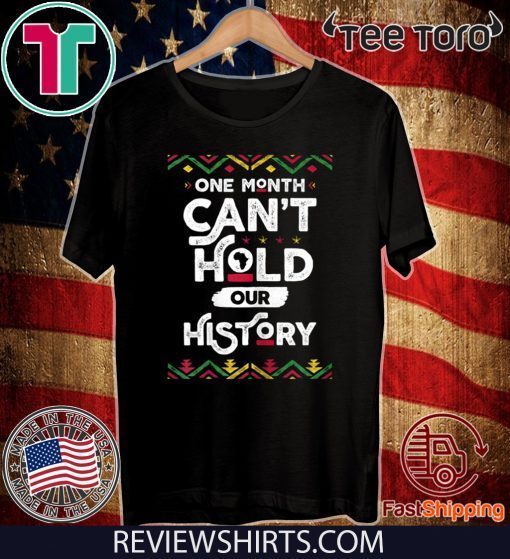 One Month Can't Hold Our History African Black History Month Official T-Shirt