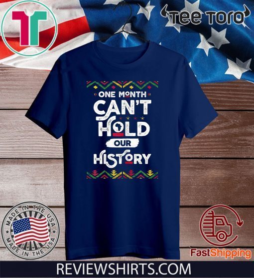 One Month Can't Hold Our History African Black History Month Official T-Shirt