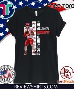 Patrick Mahomes All I need today is a little bit of Chiefs and a whole lot of Jesus Official T-Shirt