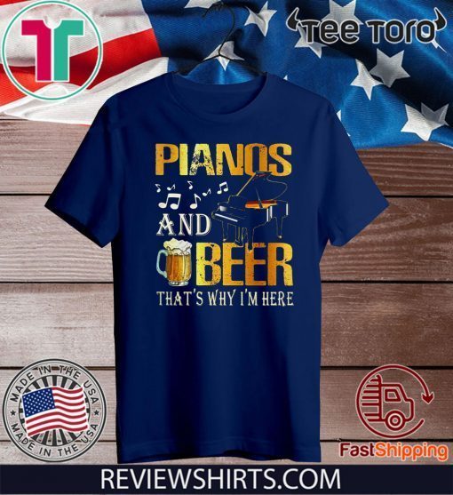 Pianos and beer That’s why I’m here 2020 T-Shirt