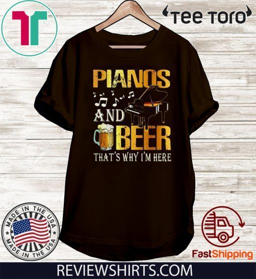 Pianos and beer That’s why I’m here 2020 T-Shirt