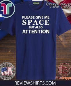 Please Give Me Space But Also Attention Tee Shirt