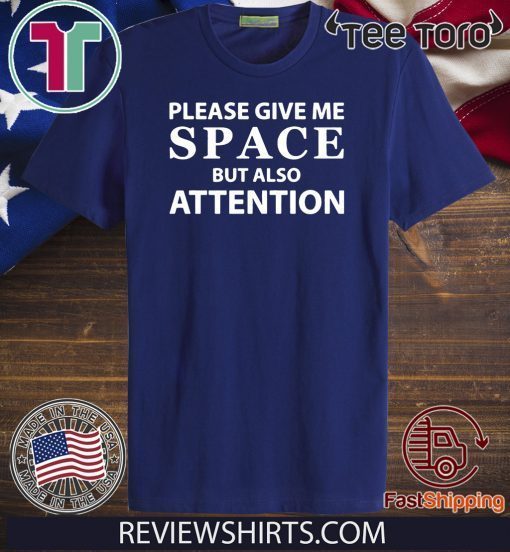 Please Give Me Space But Also Attention Tee Shirt