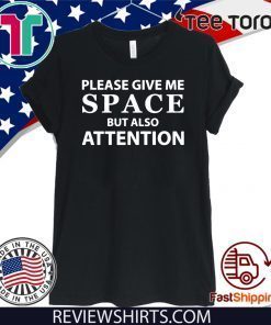 Please Give Me Space But Also Attention Tee Shirt