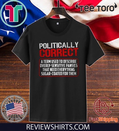 Politically Correct a term used to describe overly-sensitive pansies Official T-Shirt