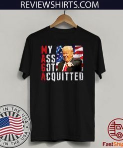 President Trump Acquitted Funny My Ass Got Acquitted Apparel For T-Shirt