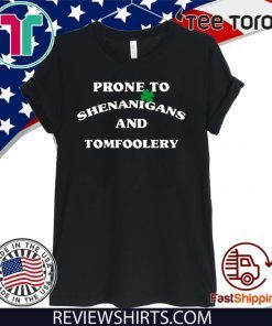 Prone To Shenanigans And Tomfoolery Shirt