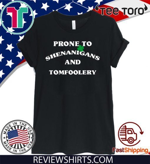 Prone To Shenanigans And Tomfoolery Shirt