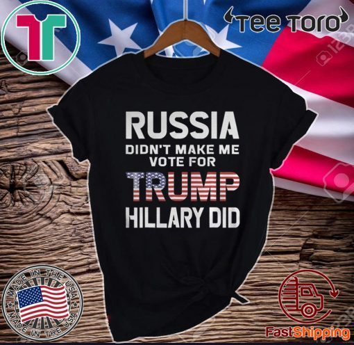 Russia Didn't Make Me Vote Trump Hillary Did 2020 T-Shirt