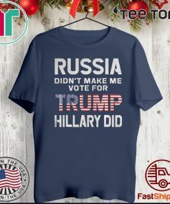 Russia Didn't Make Me Vote Trump Hillary Did 2020 T-Shirt