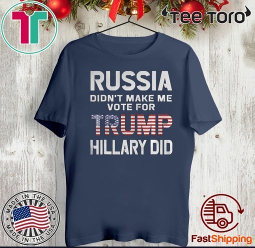 Russia Didn't Make Me Vote Trump Hillary Did 2020 T-Shirt