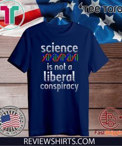 Science Is Not A Liberal Conspiracy Shirt - Funny Anti Trump 2020 T-Shirt