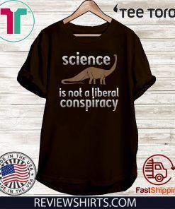 Science Is Not A Liberal Conspiracy Dinosaurs Anti Donald Trump Hot T-Shirt