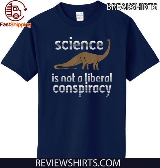 Science Is Not A Liberal Conspiracy Dinosaurs Anti Donald Trump Hot T-Shirt