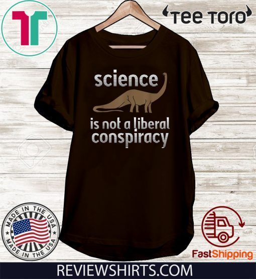 Science Is Not A Liberal Conspiracy Dinosaurs Anti Donald Trump Hot T-Shirt