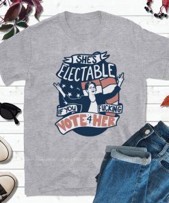 She’s Electable If You Fucking Vote For Her Shirt – Elizabeth Warren 2020 T-Shirt