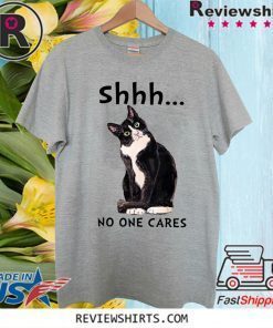 Shhs No One Cares Cat Funny T-Shirt