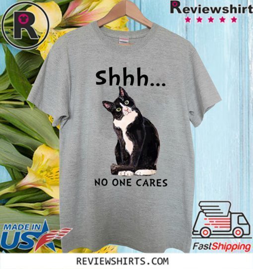 Shhs No One Cares Cat Funny T-Shirt