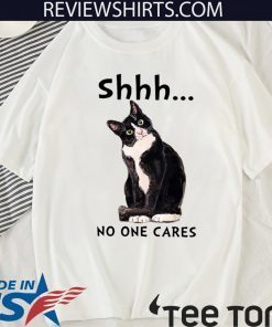 Shhs No One Cares Cat Funny T-Shirt