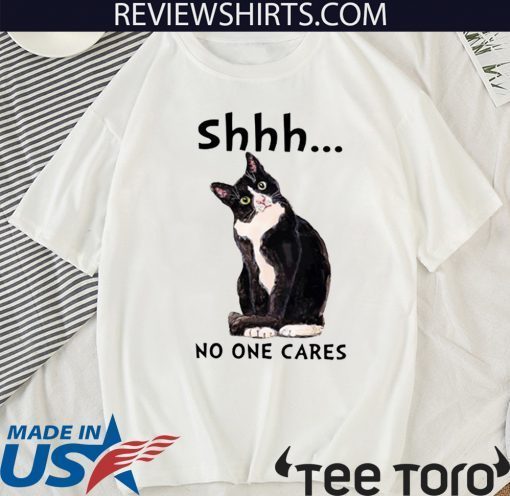 Shhs No One Cares Cat Funny T-Shirt