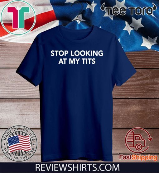 Stop Looking At My Tits Original T-Shirt