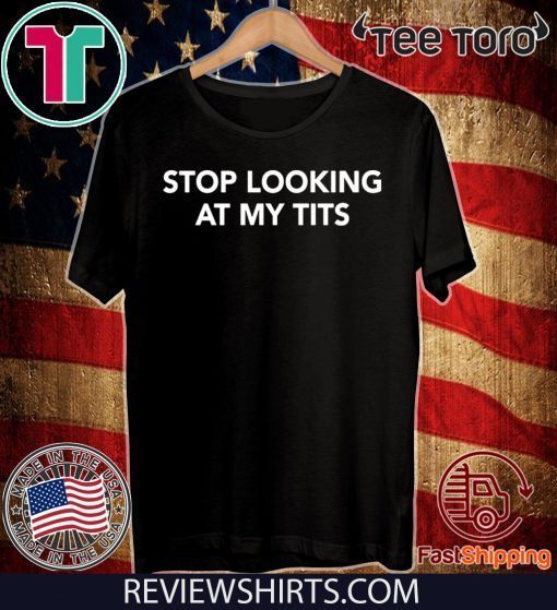 Stop Looking At My Tits Original T-Shirt