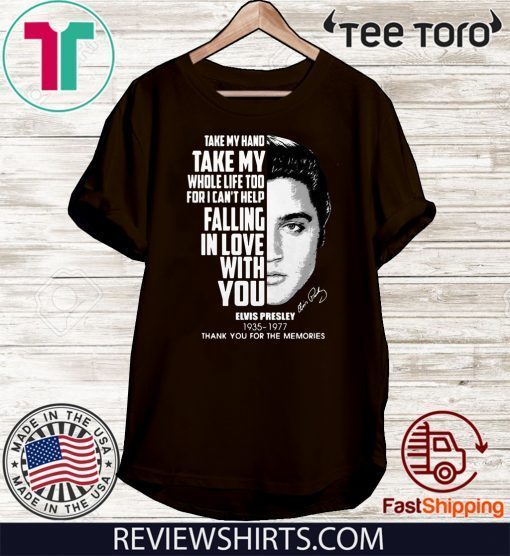Take my hand take my whole life too for I can’t help falling with you Elvis Presley Official T-Shirt